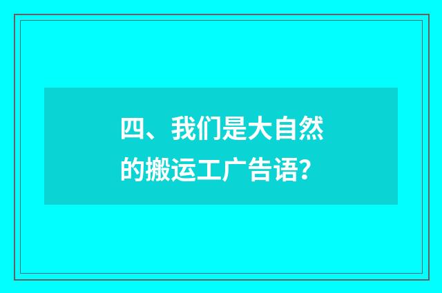 四、我们是大自然的搬运工广告语？