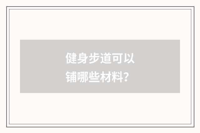 健身步道可以铺哪些材料?