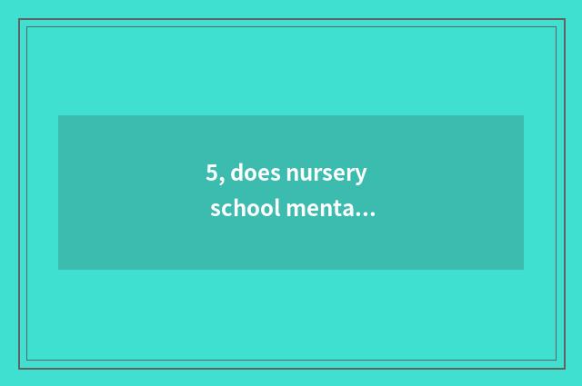 5, does nursery school mental health publicize knowledge?