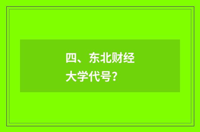 四、东北财经大学代号?