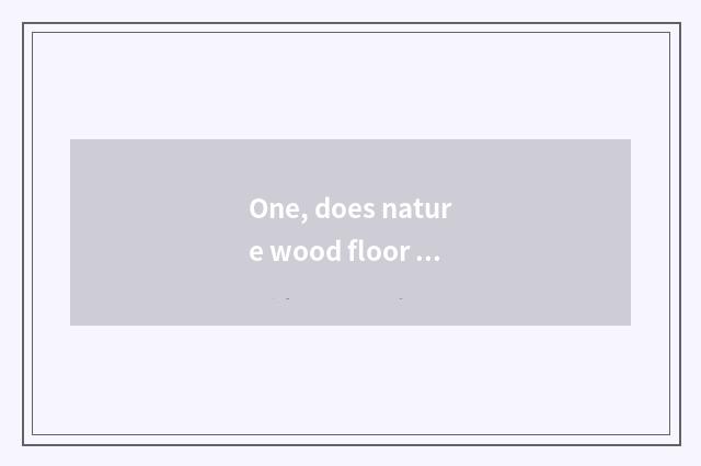 One, does nature wood floor maintain method?