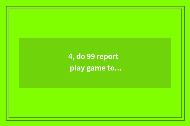 4, do 99 report play game to land a page to cannot be opened?