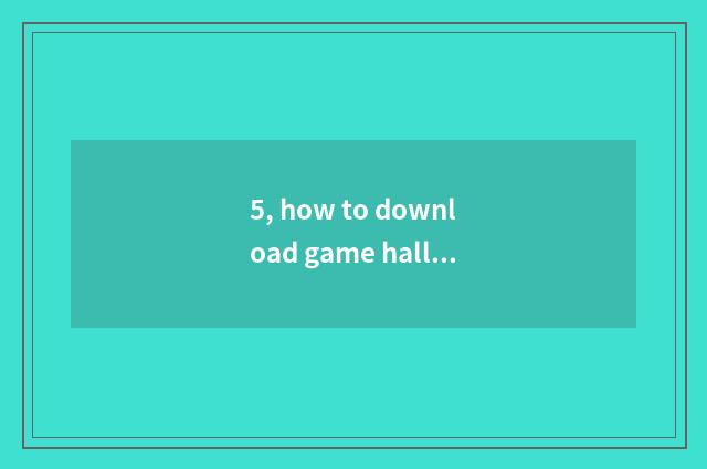 5, how to download game hall? How to download game hall?