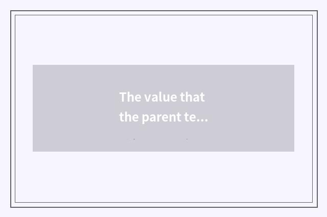 The value that the parent teachs