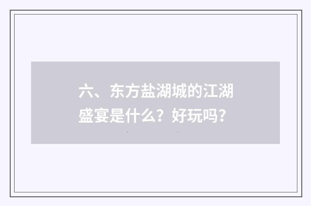 六、东方盐湖城的江湖盛宴是什么？好玩吗？