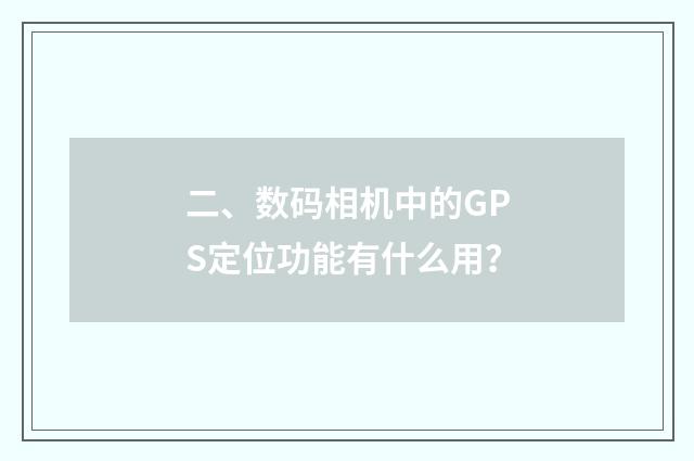 二、数码相机中的GPS定位功能有什么用?