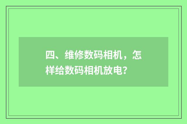 四、维修数码相机，怎样给数码相机放电？