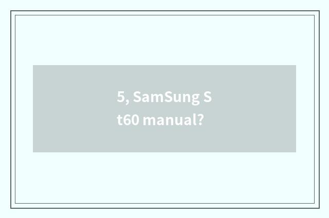 5, SamSung St60 manual?
