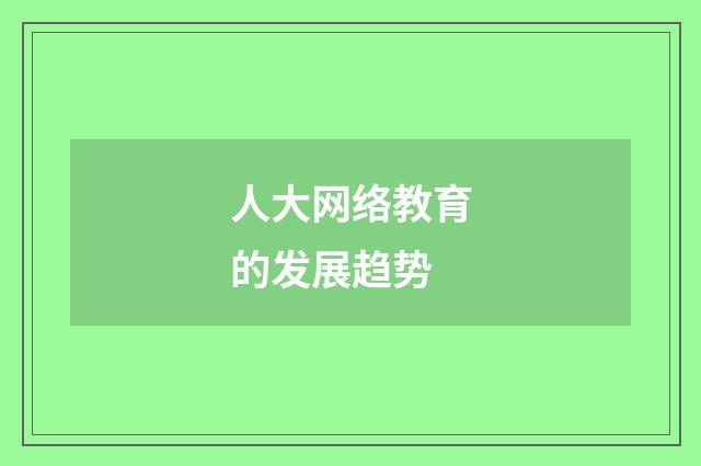 人大网络教育的发展趋势