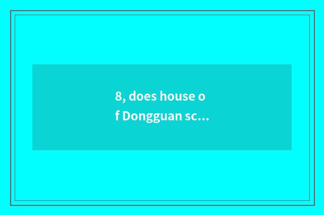 8, does house of Dongguan science and technology open time?