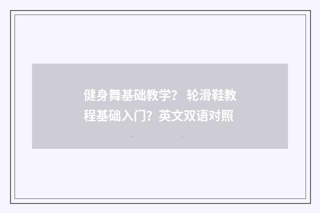 健身舞基础教学? 轮滑鞋教程基础入门?英文双语对照