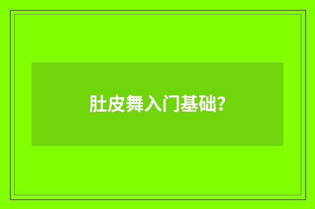 肚皮舞入门基础？