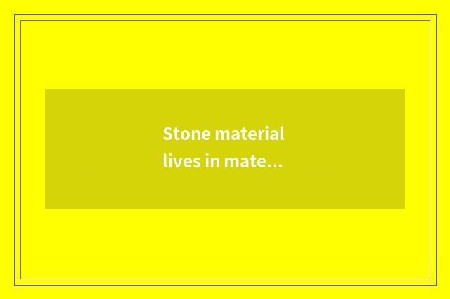 Stone material lives in material