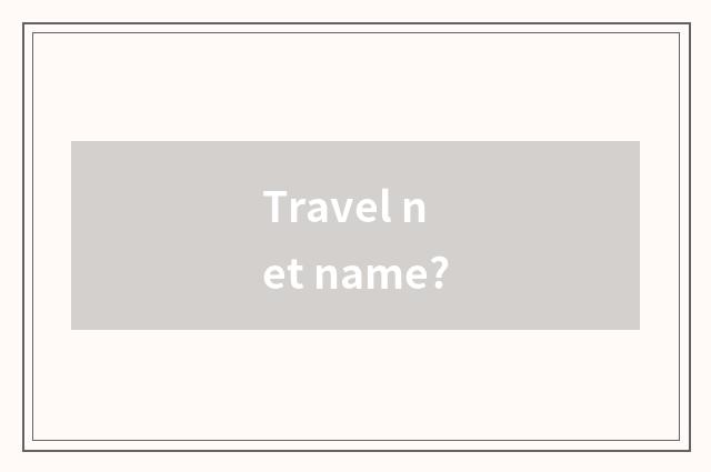 Travel net name?