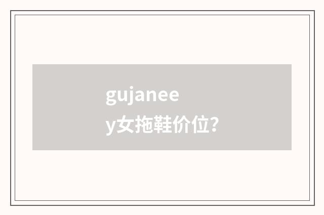 gujaneey女拖鞋价位？