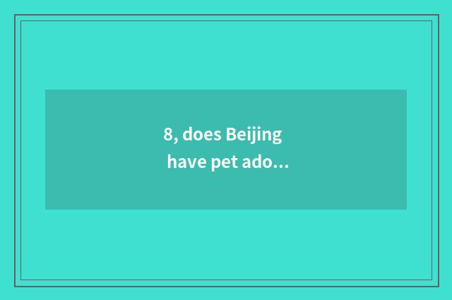 8, does Beijing have pet adopt center?
