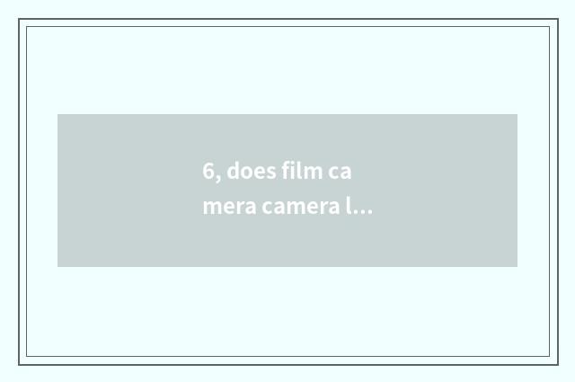 6, does film camera camera lens suit digital camera?