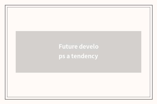 Future develops a tendency