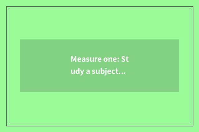 Measure one: Study a subject certainly