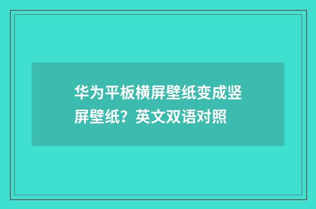 华为平板横屏壁纸变成竖屏壁纸？英文双语对照