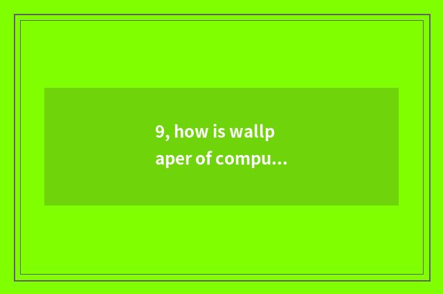 9, how is wallpaper of computer perpendicular screen installed?