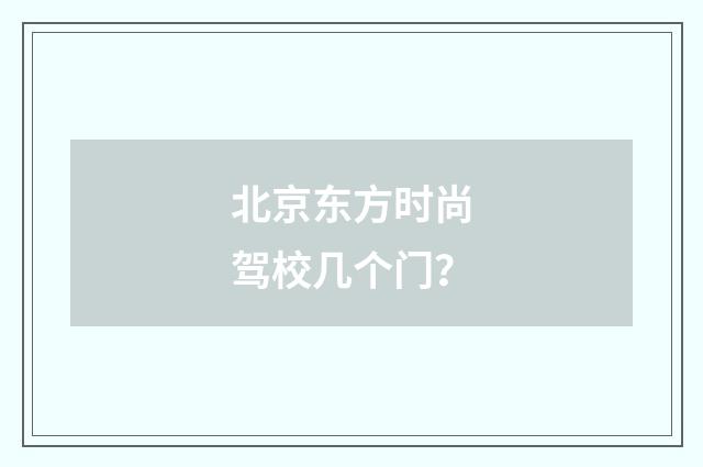 北京东方时尚驾校几个门？