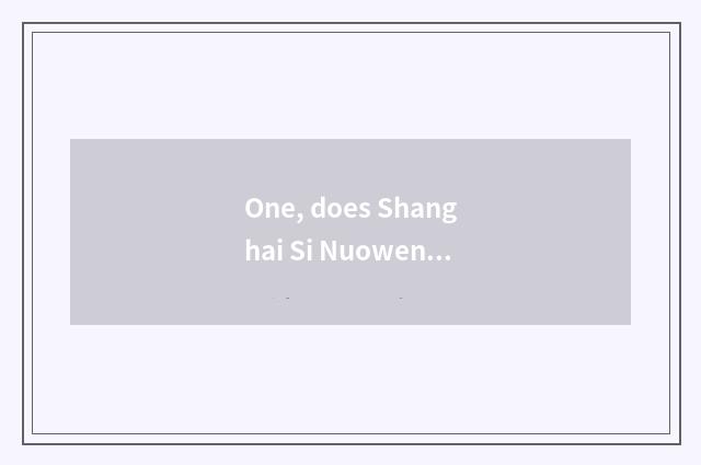 One, does Shanghai Si Nuowen turn transmission limited company how?