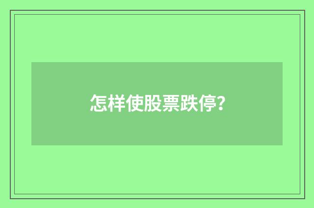 怎样使股票跌停？