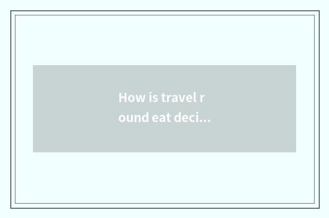 How is travel round eat decided?