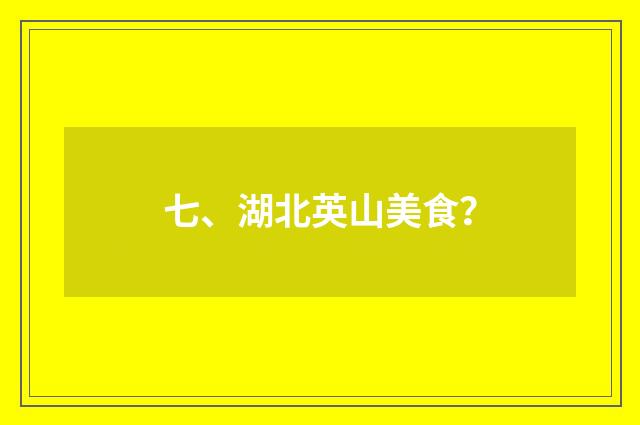七、湖北英山美食？