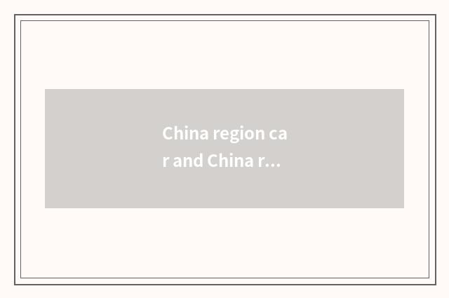 China region car and China region automobile body what concerns?