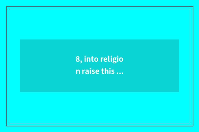 8, into religion raise this exam subject only?