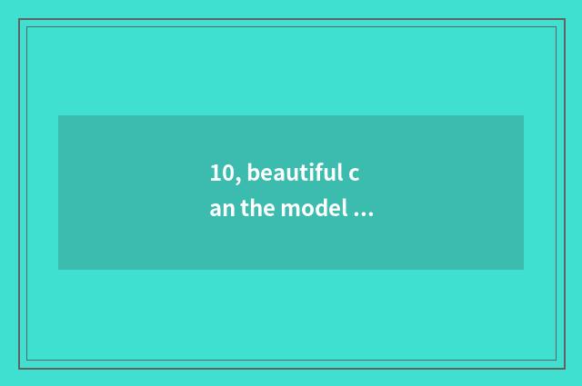 10, beautiful can the model of digital camera?