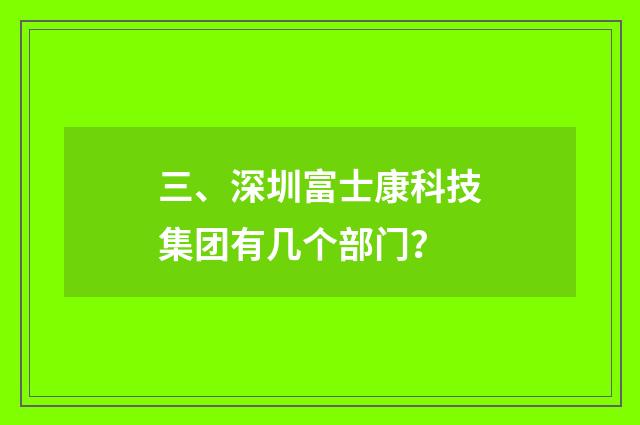 三、深圳富士康科技集团有几个部门?