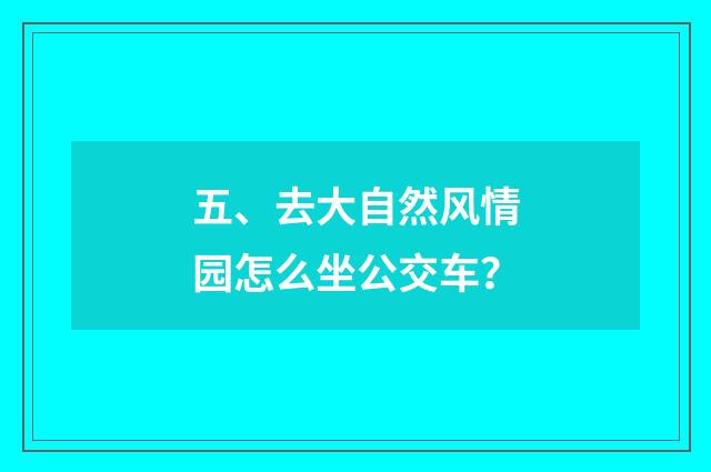 五、去大自然风情园怎么坐公交车？