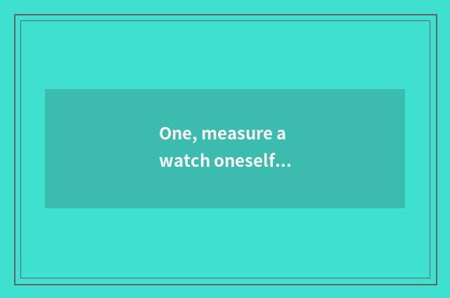 One, measure a watch oneself reliable?