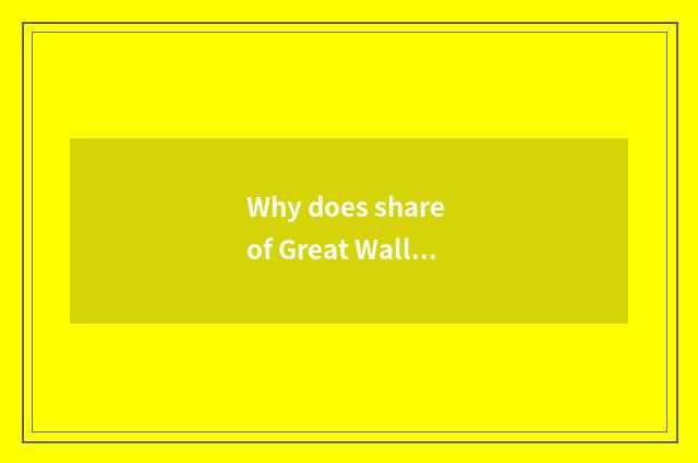 Why does share of Great Wall car fall?