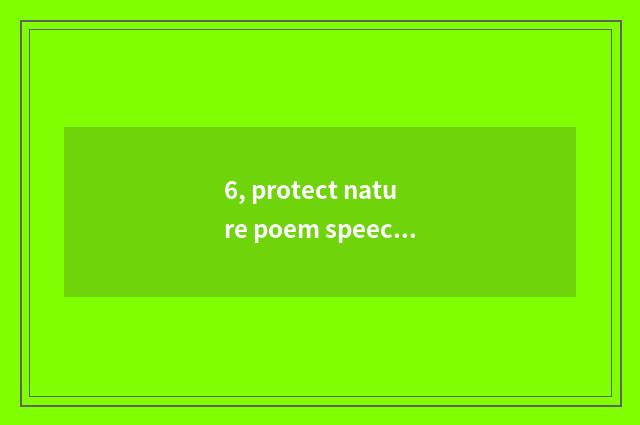 6, protect nature poem speech?