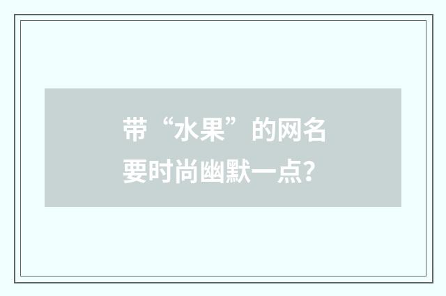 带“水果”的网名要时尚幽默一点？