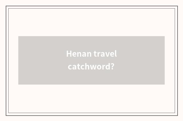Henan travel catchword?