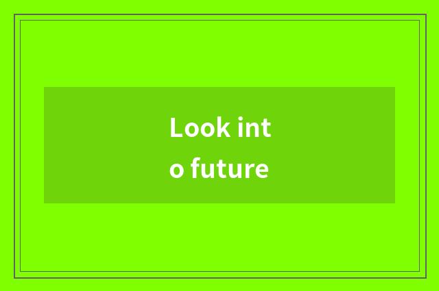 Look into future