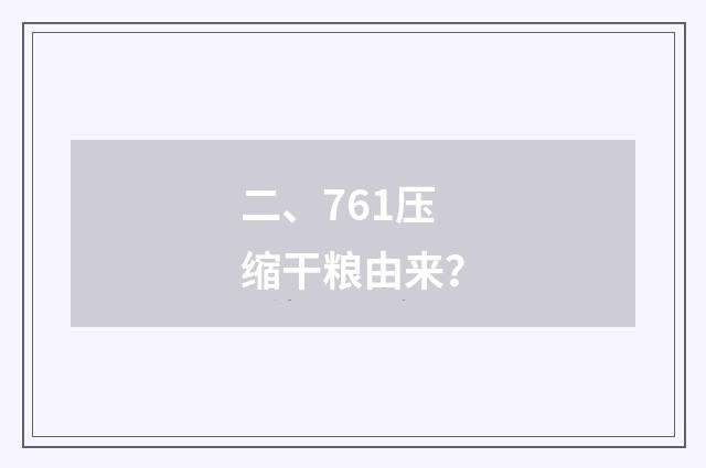 二、761压缩干粮由来？