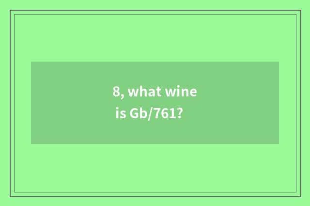 8, what wine is Gb/761?