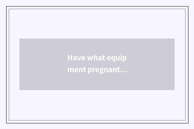 Have what equipment pregnant, yo is the book worth to recommend?