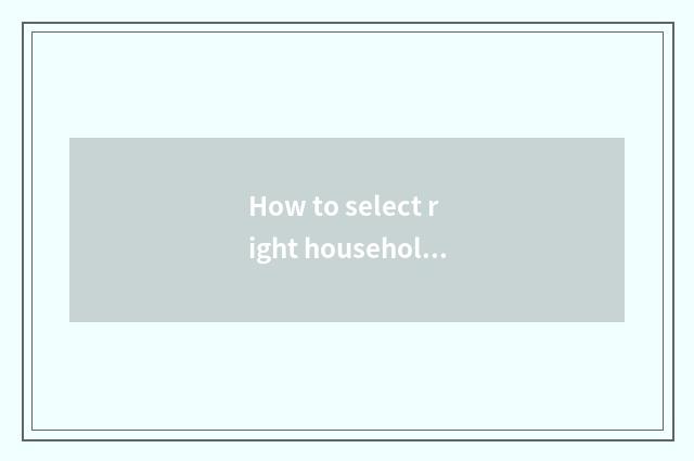How to select right household product