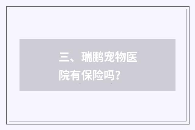 三、瑞鹏宠物医院有保险吗?