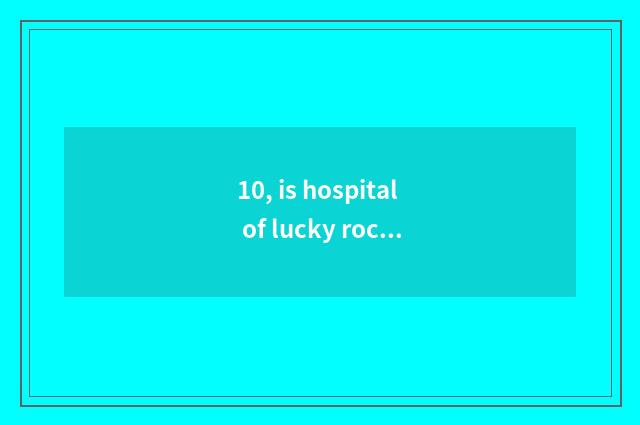 10, is hospital of lucky roc pet to appear on the market company?