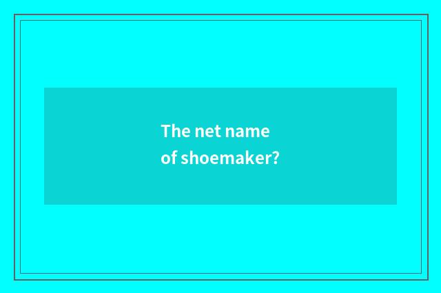 The net name of shoemaker?