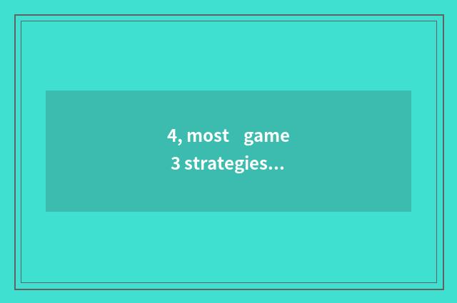 4, most    game 3 strategies encyclopedia?