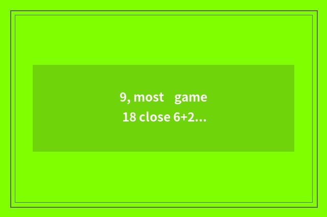 9, most    game 18 close 6+2?